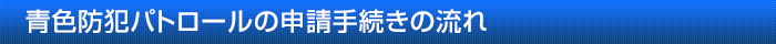 青色防犯パトロールの申請手続きの流れへ