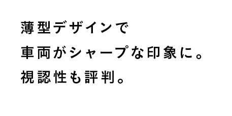 薄型デザインで車両がシャープな印象に。視認性も評判。