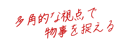 多角的な視点で物事を捉える